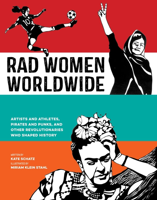Rad Women Worldwide: Artists and Athletes, Pirates and Punks, and Other Revolutionaries Who Shaped History - Ingram