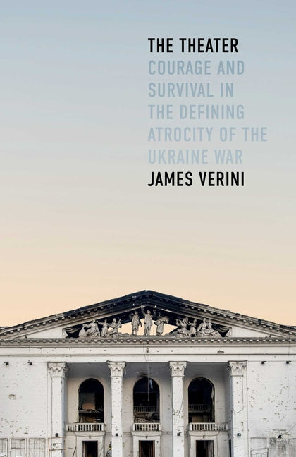 The Theater: Courage and Survival in the Defining Atrocity of the Ukraine War - Ingram