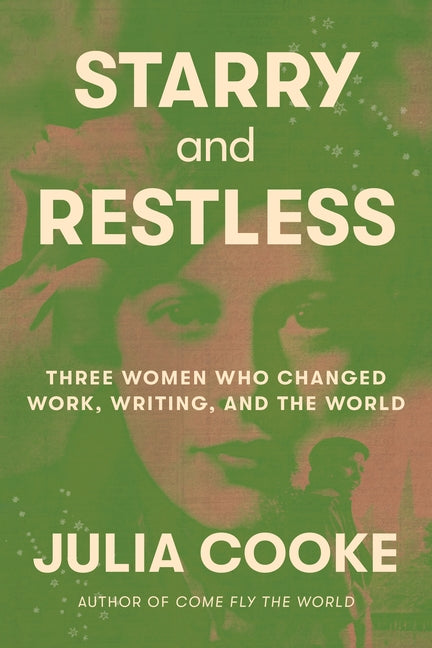 Starry and Restless: Three Women Who Changed Work, Writing, and the World - Ingram