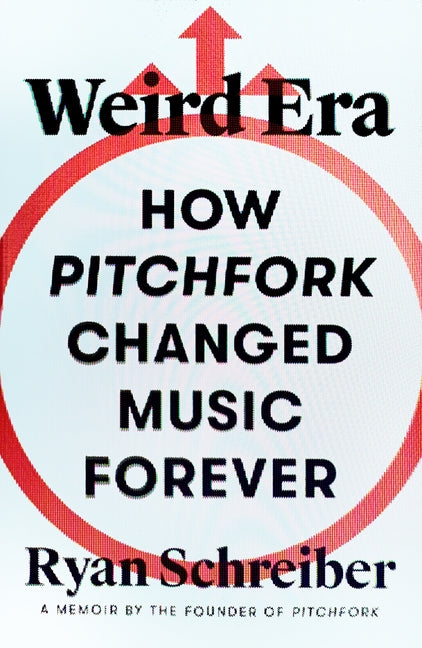 Weird Era: How Pitchfork Changed Music Forever: A Memoir
