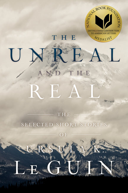 The Unreal and the Real: The Selected Short Stories of Ursula K. Le Guin (Reprint)