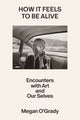 How It Feels to Be Alive: Encounters with Art and Our Selves - Ingram