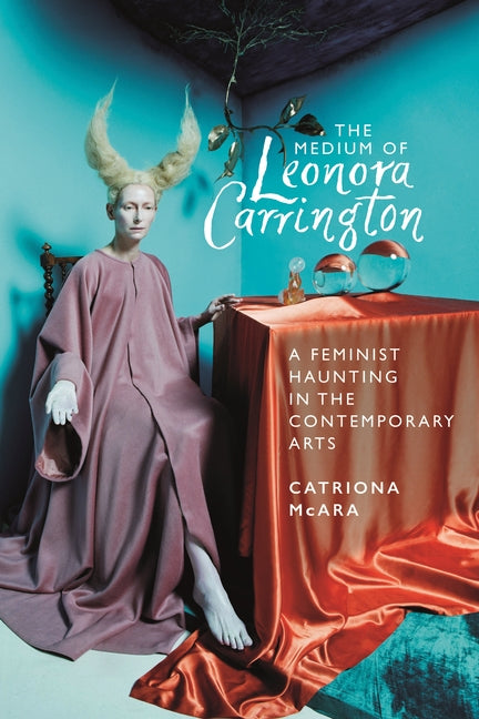 The Medium of Leonora Carrington: A Feminist Haunting in the Contemporary Arts - Ingram