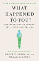 What Happened to You?: Conversations on Trauma, Resilience, and Healing