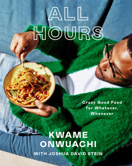 All Hours: Crazy Good Food for Whatever, Whenever: A Cookbook