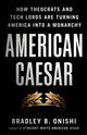 American Caesar: How Theocrats and Tech Lords Are Turning America Into a Monarchy