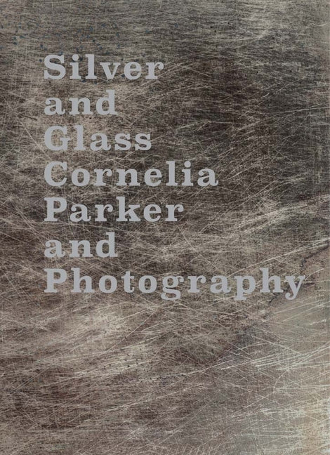 Silver and Glass: Cornelia Parker and Photography - Ingram