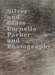 Silver and Glass: Cornelia Parker and Photography - Ingram