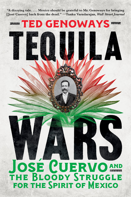 Tequila Wars: José Cuervo and the Bloody Struggle for the Spirit of Mexico