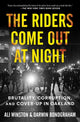 The Riders Come Out at Night: Brutality, Corruption, and Cover-Up in Oakland - Ingram