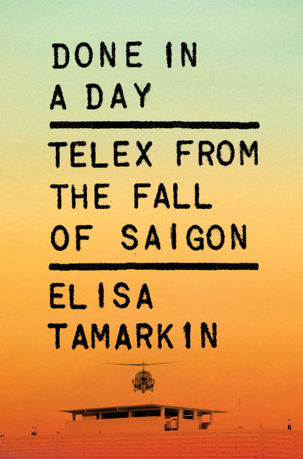 Done in a Day: Telex from the Fall of Saigon - Ingram