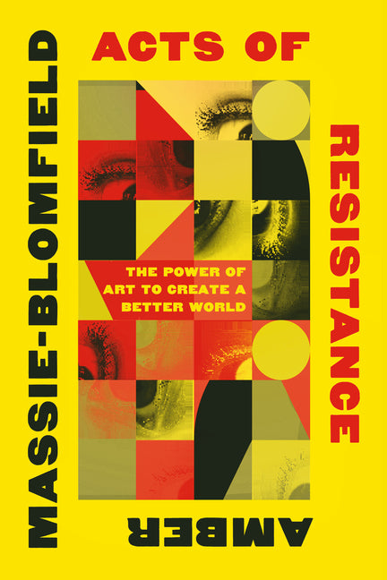 Acts of Resistance: The Power of Art to Create a Better World - Ingram