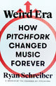 Weird Era: How Pitchfork Changed Music Forever: A Memoir