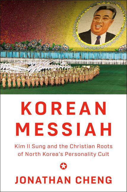 Korean Messiah: Kim Il Sung and the Christian Roots of North Korea's Personality Cult - Ingram