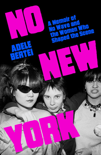 No New York: A Memoir of No Wave and the Women Who Shaped the Scene - Ingram