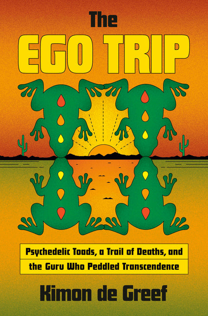 The Ego Trip: Psychedelic Toads, a Trail of Deaths, and the Guru Who Peddled Transcendence