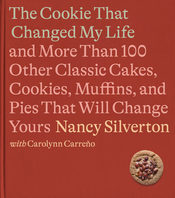 The Cookie That Changed My Life: And More Than 100 Other Classic Cakes, Cookies, Muffins, and Pies That Will Change Yours: A Cookbook - Ingram