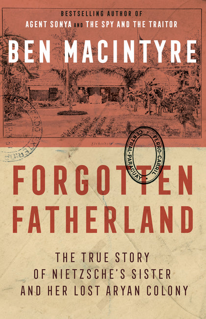Forgotten Fatherland: The True Story of Nietzsche's Sister and Her Lost Aryan Colony - Ingram