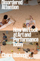 Disordered Attention: How We Look at Art and Performance Today - Ingram