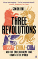 Three Revolutions: Russia, China, Cuba and the Epic Journeys That Changed the World