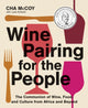 Wine Pairing for the People: The Communion of Wine, Food, and Culture from Africa and Beyond